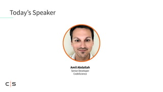 Today’s Speaker
Amil Abdallah
Senior Developer
CodeScience
 