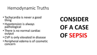 Hemodynamic Truths
• Tachycardia is never a good
thing
• Hypotension is always
pathological
• There is no normal cardiac
output
• CVP is only elevated in disease
• Peripheral edema is of cosmetic
concern
CONSIDER
OF A CASE
OF SEPSIS
 