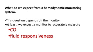 What do we expect from a hemodynamic monitoring
system?
•This question depends on the monitor.
•At least, we expect a monitor to accurately measure
•CO
•fluid responsiveness
 
