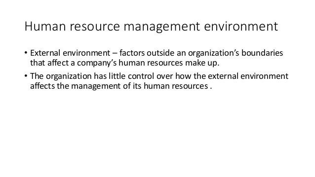 external environmental pressure affecting human resource management To develop and implement effective human resource strategies, you must first understand the environment context in which human resource operates the external environmental factors ie the step factors outlined below can have both positive and negative effects on this business. external environmental pressure affecting human resource management To develop and implement effective human resource strategies, you must first understand the environment context in which human resource operates the external environmental factors ie the step factors outlined below can have both positive and negative effects on this business.