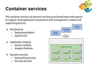 Container services
The container services are dynamic services provisioned onto node agents
to support local application c...