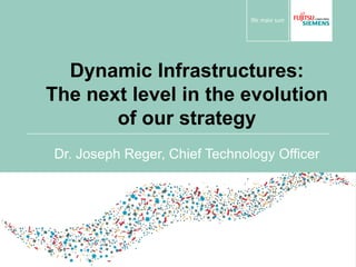 Dynamic Infrastructures: The next level in the evolution of our strategy Dr. Joseph Reger, Chief Technology Officer 