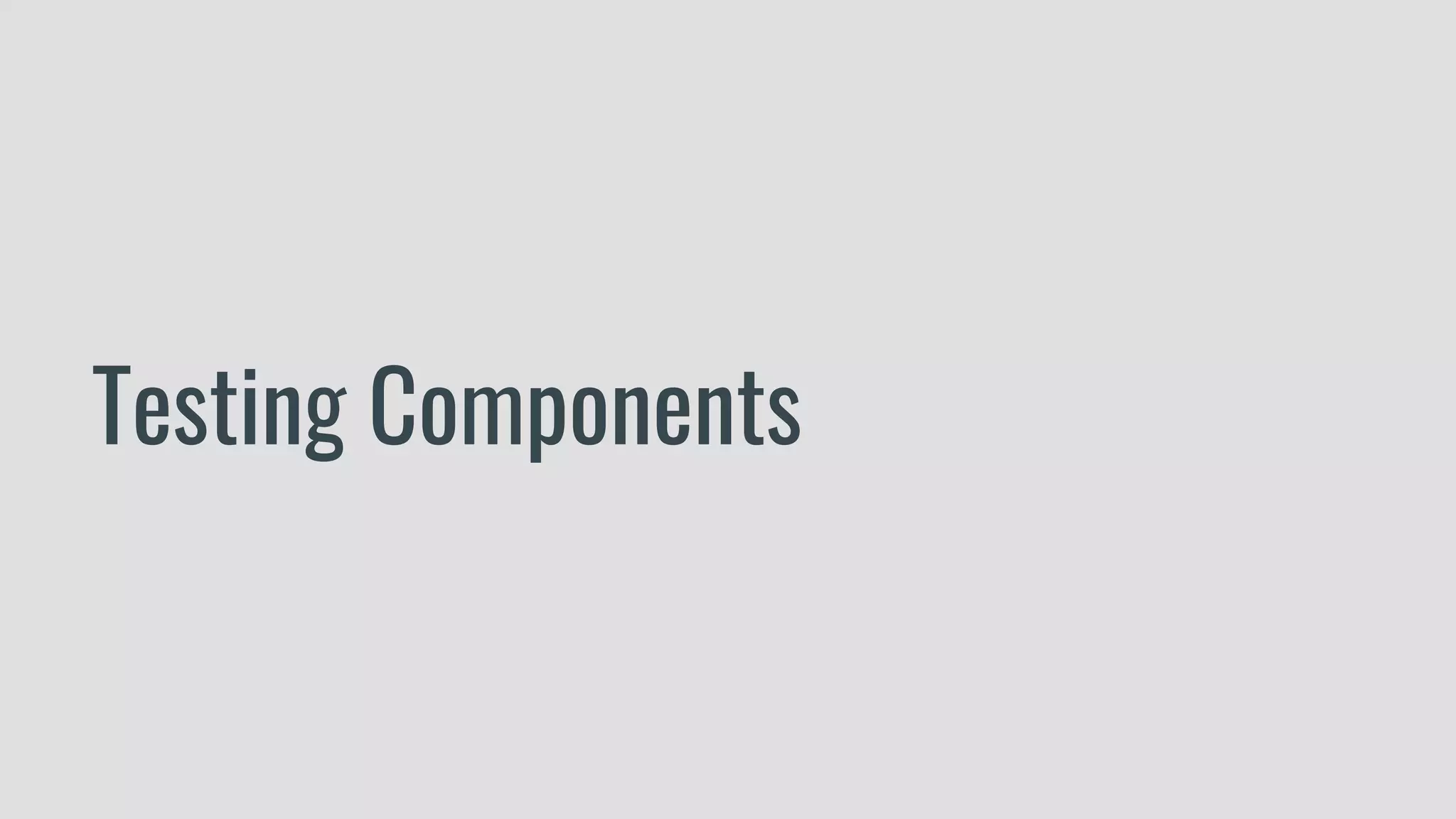Testing Components
 