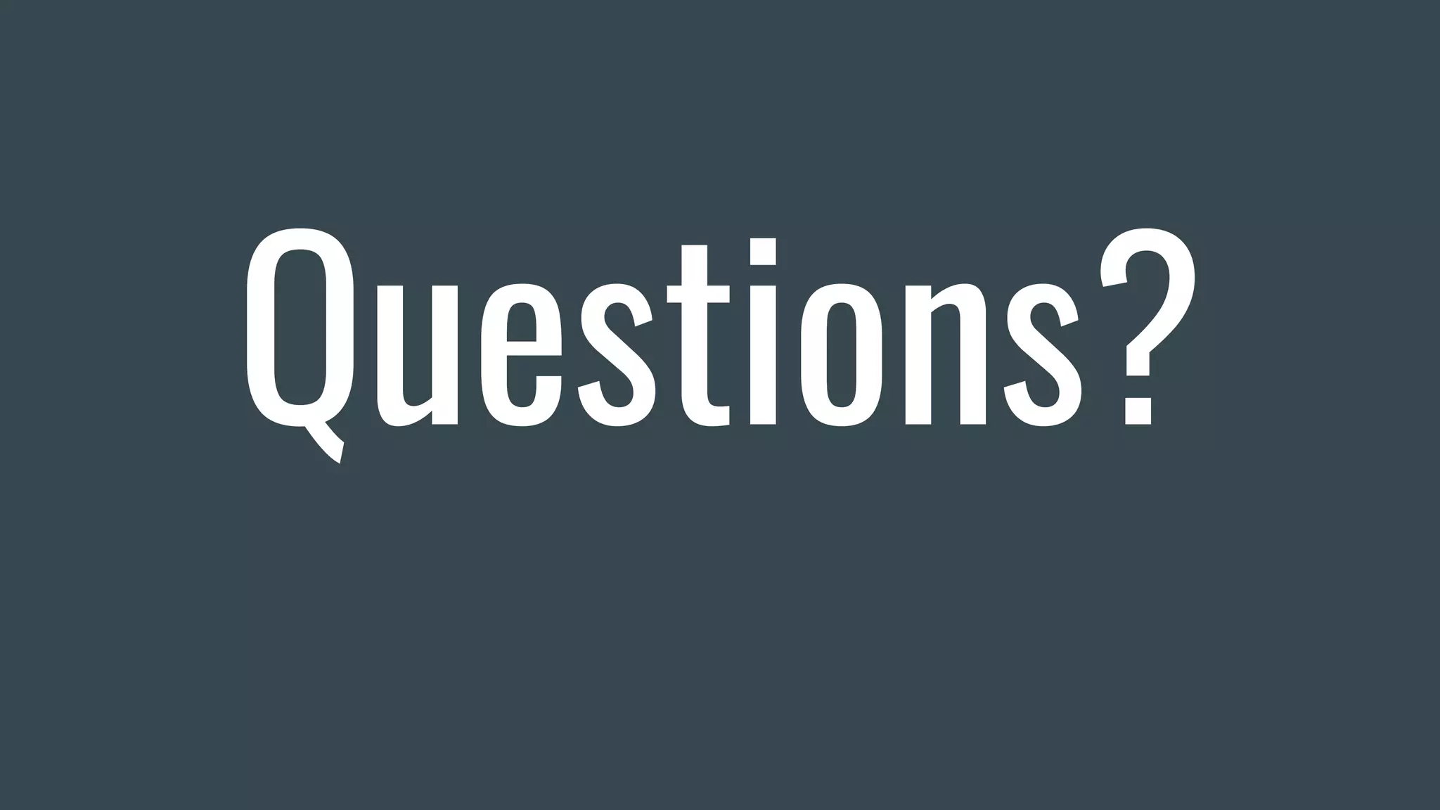 Questions?
 