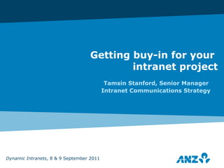 Getting buy-in for your
intranet project
Tamsin Stanford, Senior Manager
Intranet Communications Strategy
Dynamic Intranets, 8 & 9 September 2011
 