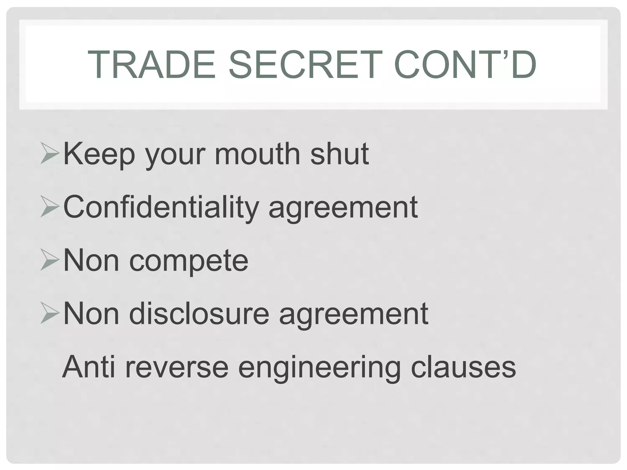 TRADE SECRET CONT’D
Keep your mouth shut
Confidentiality agreement
Non compete
Non disclosure agreement
Anti reverse engineering clauses
 