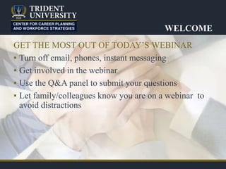 WELCOME
GET THE MOST OUT OF TODAY’S WEBINAR
▪ Turn off email, phones, instant messaging
▪ Get involved in the webinar
▪ Use the Q&A panel to submit your questions
▪ Let family/colleagues know you are on a webinar to
avoid distractions
 