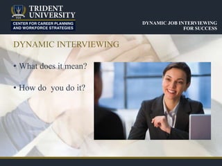 DYNAMIC JOB INTERVIEWING
FOR SUCCESS
DYNAMIC INTERVIEWING
• What does it mean?
• How do you do it?
 