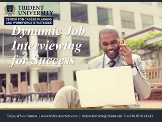 Dynamic Job
Interviewing
for Success
Tanya White-Earnest | www.trident4careers.com | trident4careers@trident.edu 714.816.0366 x1943
 