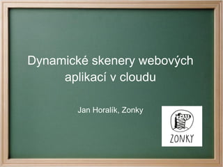 Dynamické skenery webových
aplikací v cloudu
Jan Horalík, Zonky
 