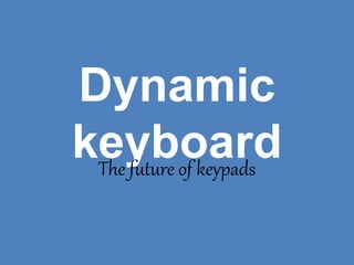 Dynamic
keyboardThe future of keypads
 