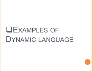EXAMPLES OF
DYNAMIC LANGUAGE
 
