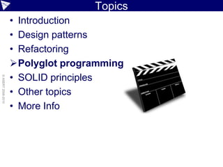 Topics
                    • Introduction
                    • Design patterns
                    • Refactoring
                    Polyglot programming
                    • SOLID principles
© ASERT 2006-2010




                    • Other topics
                    • More Info
 