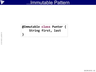 ...Immutable Pattern



                    @Immutable class Punter {
                        String first, last
© ASERT 2006-2010




                    }




                                                QCON 2010 - 42
 