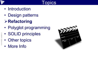 Topics
                    • Introduction
                    • Design patterns
                    Refactoring
                    • Polyglot programming
                    • SOLID principles
© ASERT 2006-2010




                    • Other topics
                    • More Info
 