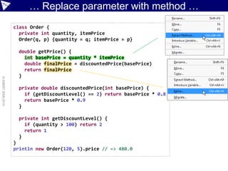 … Replace parameter with method …
                    class Order {
                      private int quantity, itemPrice
                      Order(q, p) {quantity = q; itemPrice = p}

                      double getPrice() {
                        int basePrice = quantity * itemPrice
                        double finalPrice = discountedPrice(basePrice)
                        return finalPrice
                      }
© ASERT 2006-2010




                      private double discountedPrice(int basePrice) {
                        if (getDiscountLevel() == 2) return basePrice * 0.8
                        return basePrice * 0.9
                      }

                      private int getDiscountLevel() {
                        if (quantity > 100) return 2
                        return 1
                      }
                    }
                    println new Order(120, 5).price // => 480.0
 