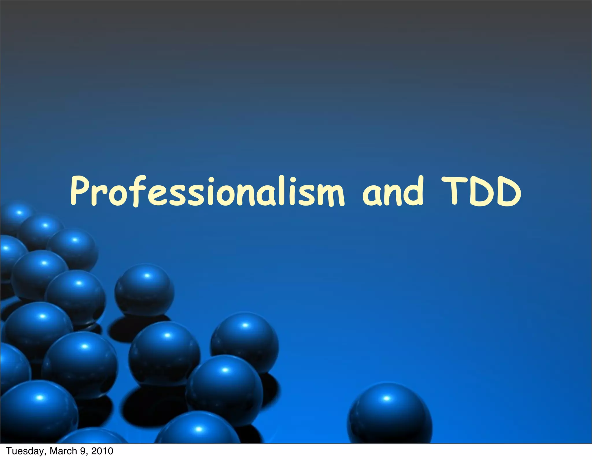 Professionalism and TDD




Tuesday, March 9, 2010
 