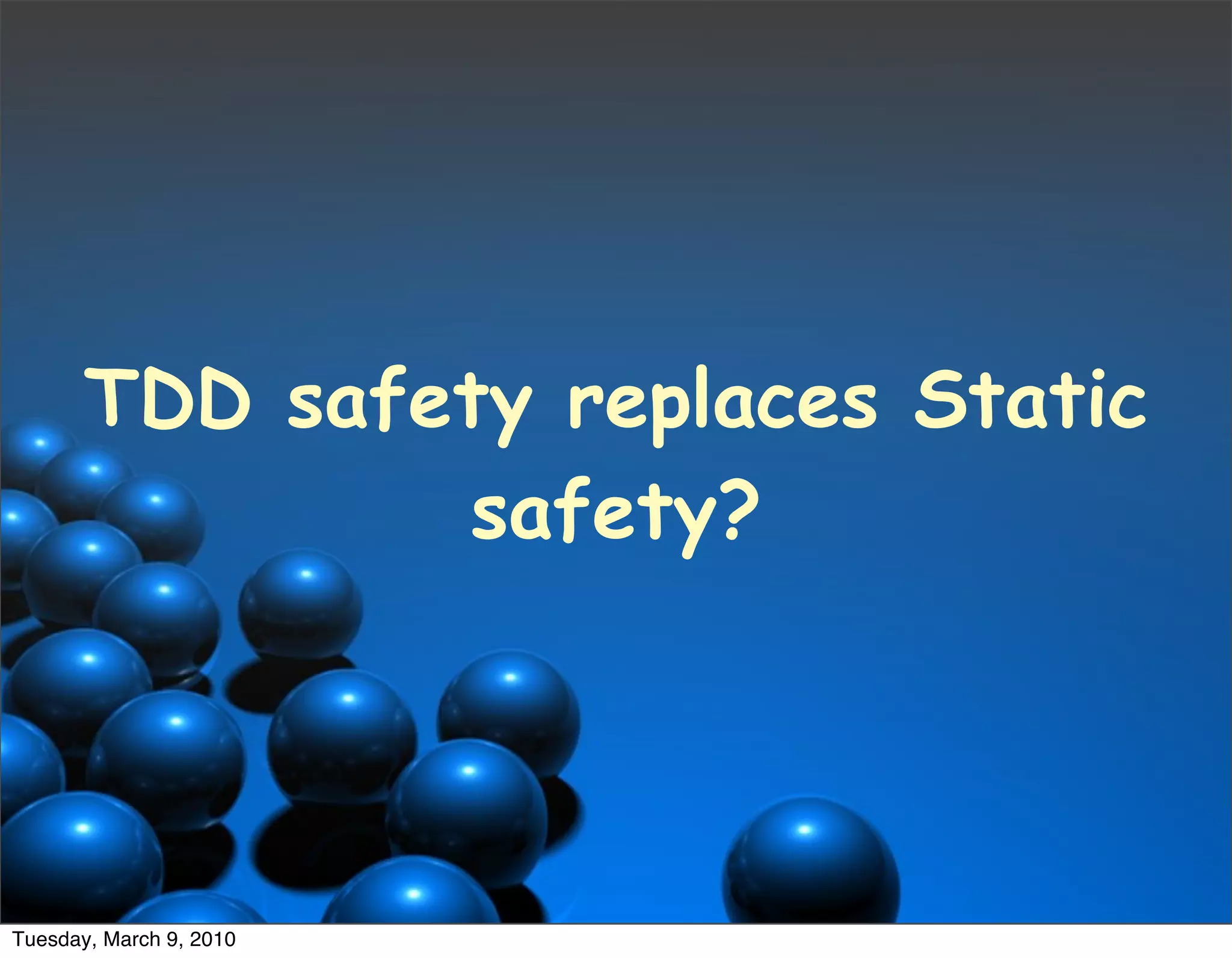 TDD safety replaces Static
               safety?




Tuesday, March 9, 2010
 