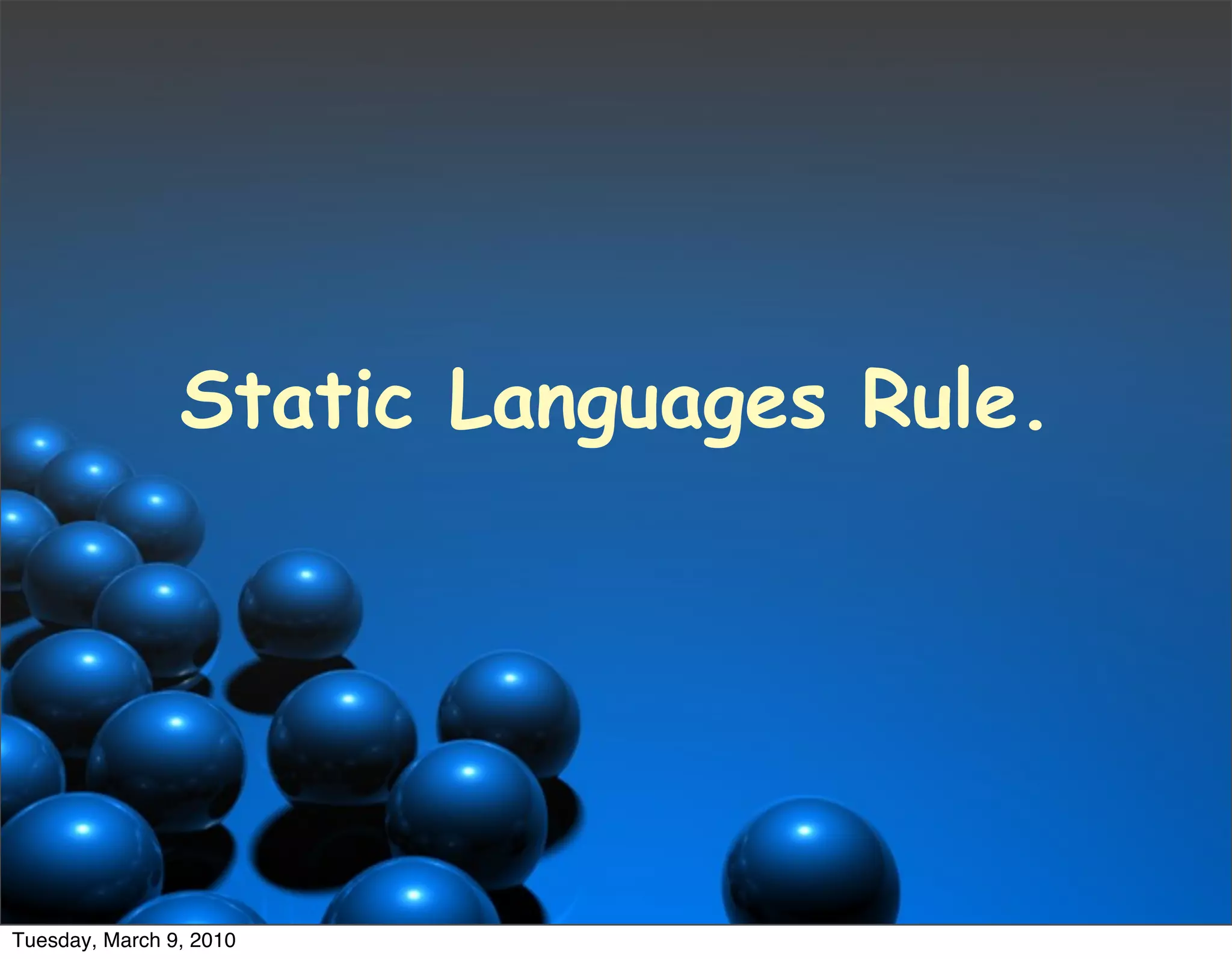 Static Languages Rule.




Tuesday, March 9, 2010
 