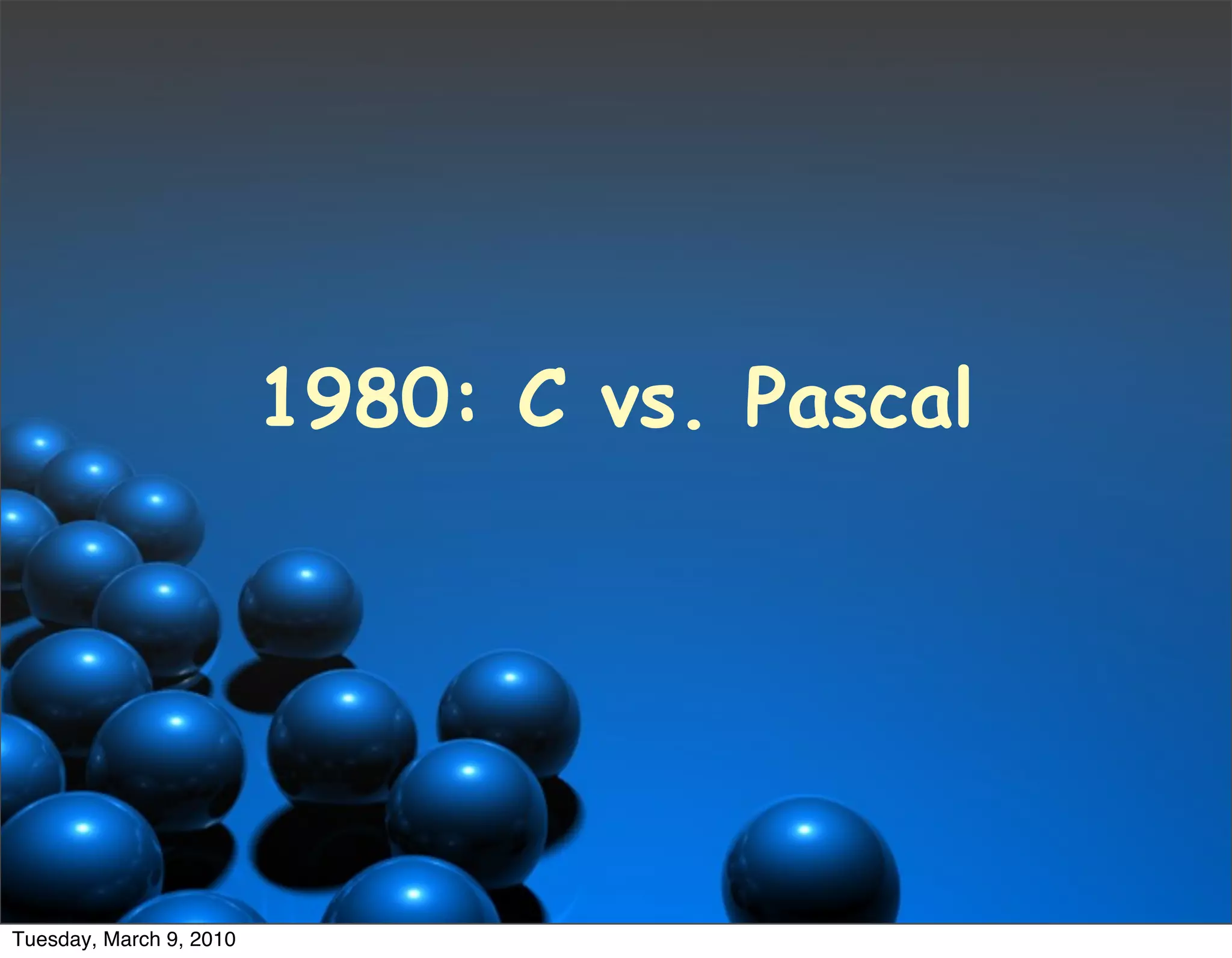 1980: C vs. Pascal




Tuesday, March 9, 2010
 
