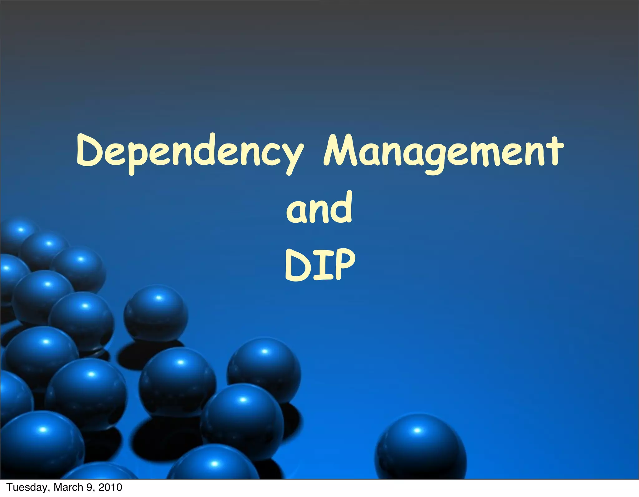 Dependency Management
                     and
                     DIP




Tuesday, March 9, 2010
 