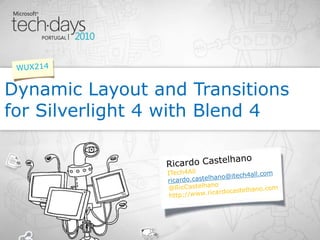 Ricardo Castelhano Dynamic Layout and Transitions for Silverlight 4 with Blend 4 WUX214 ITech4All ricardo.castelhano@itech4all.com @RicCastelhano http://www.ricardocastelhano.com 