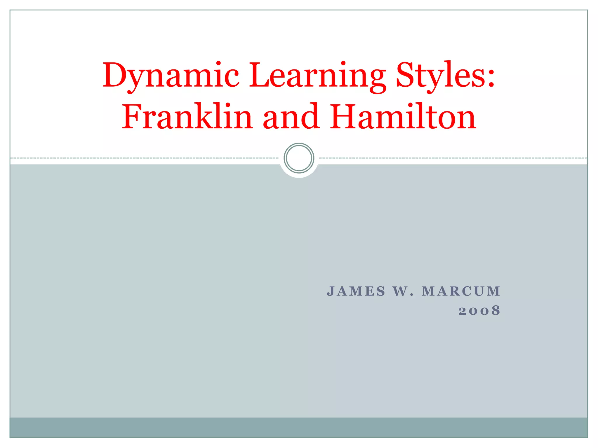 Dynamic Learning Styles:
 Franklin and Hamilton



             JAMES W. MARCUM
                         2008
 