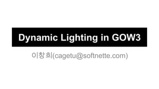 Dynamic Lighting in GOW3
  이창희(cagetu@softnette.com)
 
