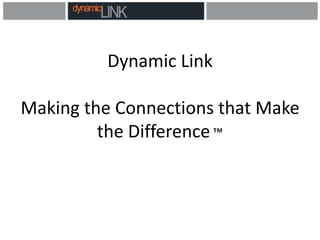 Dynamic LinkMaking the Connections that Make the Difference™ 