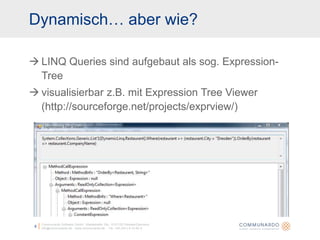 6Communardo Software GmbH · Kleiststraße 10a · D-01129 Dresden/Germanyinfo@communardo.de · www.communardo.de ·  Tel. +49 (351) 8 33 82-0LINQ Queries sind aufgebaut als sog. Expression-Treevisualisierbar z.B. mit Expression Tree Viewer (http://sourceforge.net/projects/exprview/)Dynamisch… aber wie?