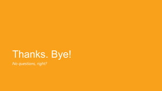 Thanks. Bye!
No questions, right?
 