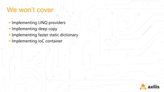 We won’t cover
 Implementing LINQ providers
 Implementing deep copy
 Implementing faster static dictionary
 Implementing IoC container
 