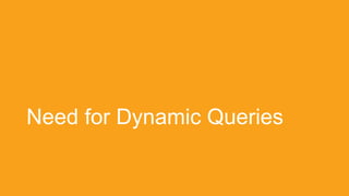 Need for Dynamic Queries
 