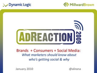 Brands + Consumers +of Presentation
              Title Social Media:
    What marketers should know about
       who’s getting social & why
                                   Date 2009
January 2010                   @alirana
 