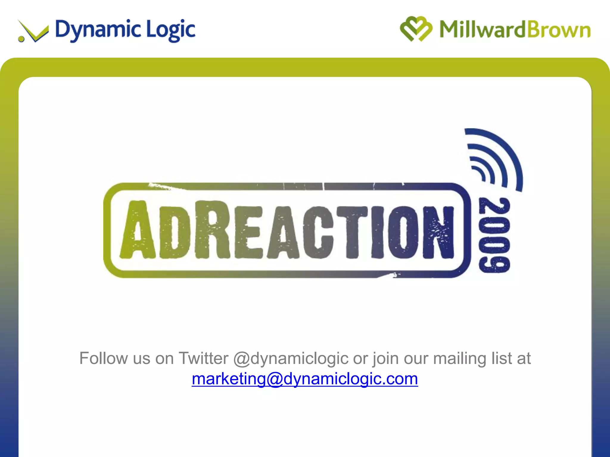 Title of Presentation
Follow us on Twitter @dynamiclogic or join our mailing list at
              marketing@dynamiclogic.com
                                                      Date 2009
 