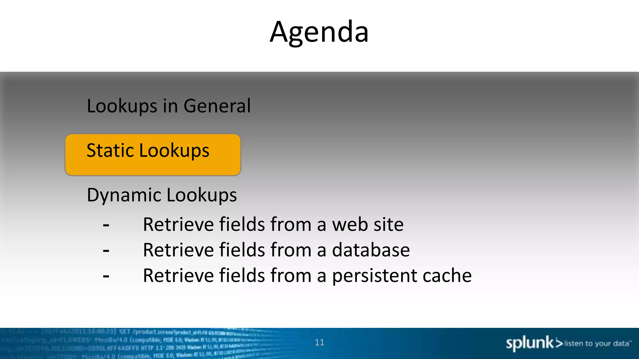 Agenda

Lookups in General

Static Lookups

Dynamic Lookups
 -   Retrieve fields from a web site
 -   Retrieve fields from a database
 -   Retrieve fields from a persistent cache

                          11
 
