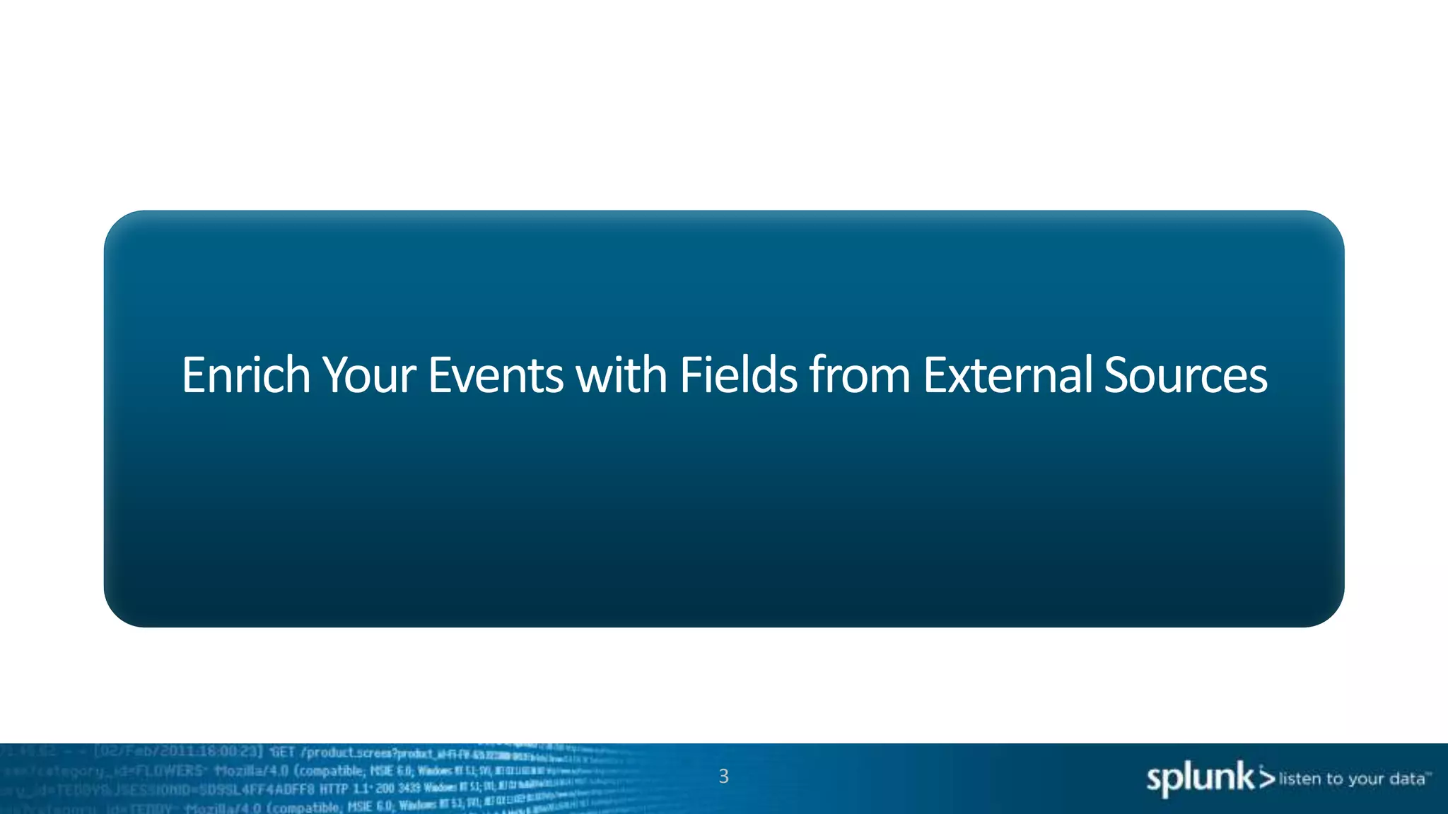 Enrich Your Events with Fields from External Sources




                         3
 