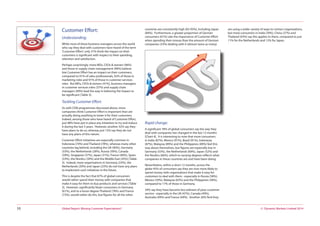 © Dynamic Markets Limited 2014Global Report: Missing Customer Expectations?10
Customer Effort:
Understanding:
While most of these business managers across the world
who say they deal with customers have heard of the term
‘Customer Effort’, only 31% think the impact on their
customers is significant with respect to their spending,
retention and satisfaction.
Perhaps surprisingly, more MDs, CEOs & owners (96%)
and those in supply chain management (99%) believe
low Customer Effort has an impact on their customers,
compared to 91% of sales professionals, 92% of those in
marketing roles and 91% of those in customer services
roles. But MDs, CEOs & owners (41%), business managers
in customer services roles (37%) and supply chain
managers (40%) lead the way in believing the impact to
be significant [Table 3].
Tackling Customer Effort:
As with CEM programmes discussed above, more
companies think Customer Effort is important than are
actually doing anything to lower it for their customers.
Indeed, among those who have heard of Customer Effort,
just 48% have put in place any initiatives to try and reduce
it during the last 3 years. However, another 32% say they
have plans to do so, whereas just 12% say they do not
have any plans of this nature.
Customer Effort initiatives are especially common in
Indonesia (70%) and Thailand (78%), whereas many other
countries lag behind, including the UK (40%), Germany
(33%), the Netherlands (28%), Russia (39%), Canada
(39%), Singapore (37%), Japan (31%), France (40%), Spain
(33%), the Nordics (30%) and the Middle East (43%) [Table
3]. Indeed, more organisations in Germany (23%), the
Netherlands (20%) and Japan (23%) do not have any plans
to implement such initiatives in the future.
This is despite the fact that 87% of global consumers
would rather spend their money with companies that
make it easy for them to buy products and services [Table
3]. However, significantly fewer consumers in Germany
(61%), and to a lesser degree Thailand (78%) and France
(73%), would rather do this, but figures for all the other
countries are consistently high (83-93%), including Japan
(84%). Furthermore, a greater proportion of German
consumers (61%) rate the importance of Customer Effort
when spending their money than the amount of German
companies (33%) dealing with it (almost twice as many).
Rapid change:
A significant 78% of global consumers say the way they
deal with companies has changed in the last 12 months
[Chart 4]. It is interesting to note that more consumers
in India (87%), Mexico (91%), Brazil (91%), Indonesia
(87%), Malaysia (89%) and the Philippines (89%) feel this
way about themselves, but figures are especially low in
Germany (53%), the Netherlands (60%), Japan (52%) and
the Nordics (66%), which to varying degrees reflects what
companies in these countries are and have been doing.
Nevertheless, within a short 12 months, across the
globe 45% of consumers say they are now more likely to
spend money with organisations that make it easy for
customers to deal with them - especially in Russia (58%),
Mexico (59%), Malaysia (63%) and the Philippines (58%),
compared to 17% of those in Germany.
34% say they have become less tolerant of poor customer
service - especially in the UK (47%), Canada (49%),
Australia (49%) and France (49%). Another 26% find they
are using a wider variety of ways to contact organisations,
but more consumers in India (39%), China (37%) and
Thailand (43%) say this applies to them, compared to just
11% for the Netherlands and 12% for Japan.
 