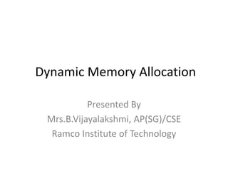 Dynamic Memory Allocation
Presented By
Mrs.B.Vijayalakshmi, AP(SG)/CSE
Ramco Institute of Technology
 