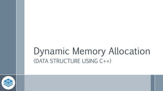 Dynamic Memory Allocation
(DATA STRUCTURE USING C++)
 