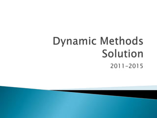 Dynamic Methods Solution 2011-2015 