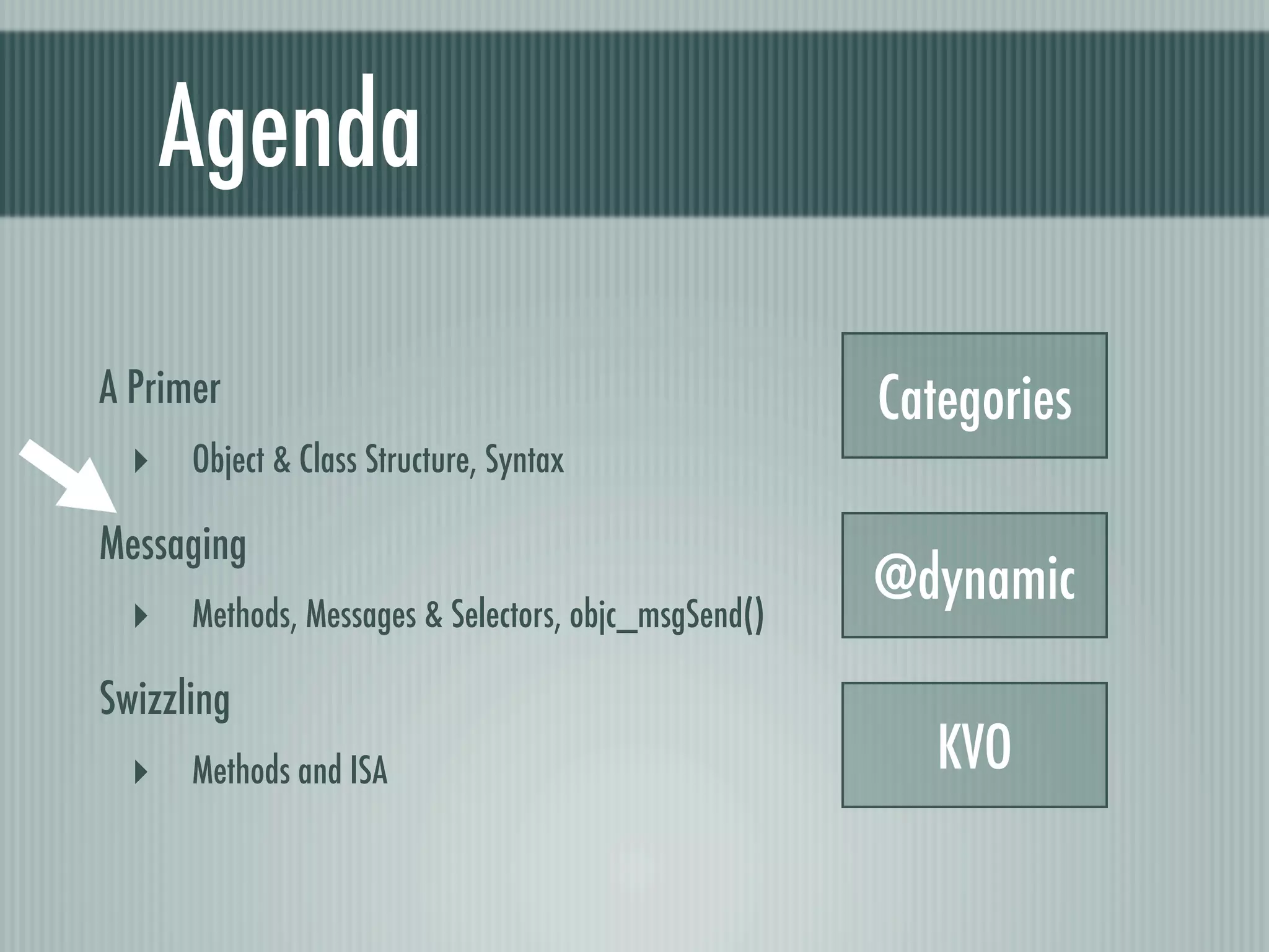 Agenda A Primer Categories ‣ Object & Class Structure, Syntax Messaging @dynamic ‣ Methods, Messages & Selectors, objc_msgSend() Swizzling ‣ Methods and ISA KVO 