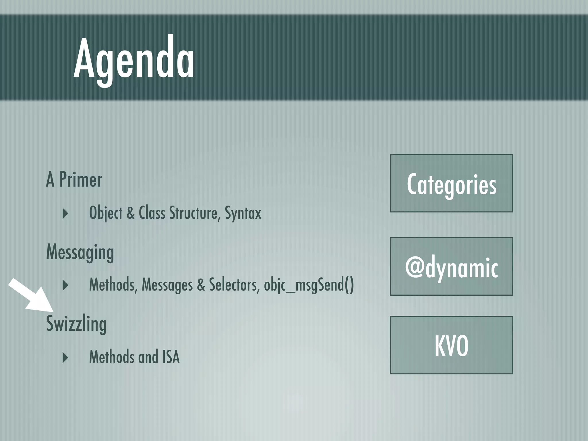 Agenda A Primer Categories ‣ Object & Class Structure, Syntax Messaging @dynamic ‣ Methods, Messages & Selectors, objc_msgSend() Swizzling ‣ Methods and ISA KVO 