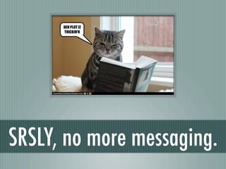 SRSLY, no more messaging.
 