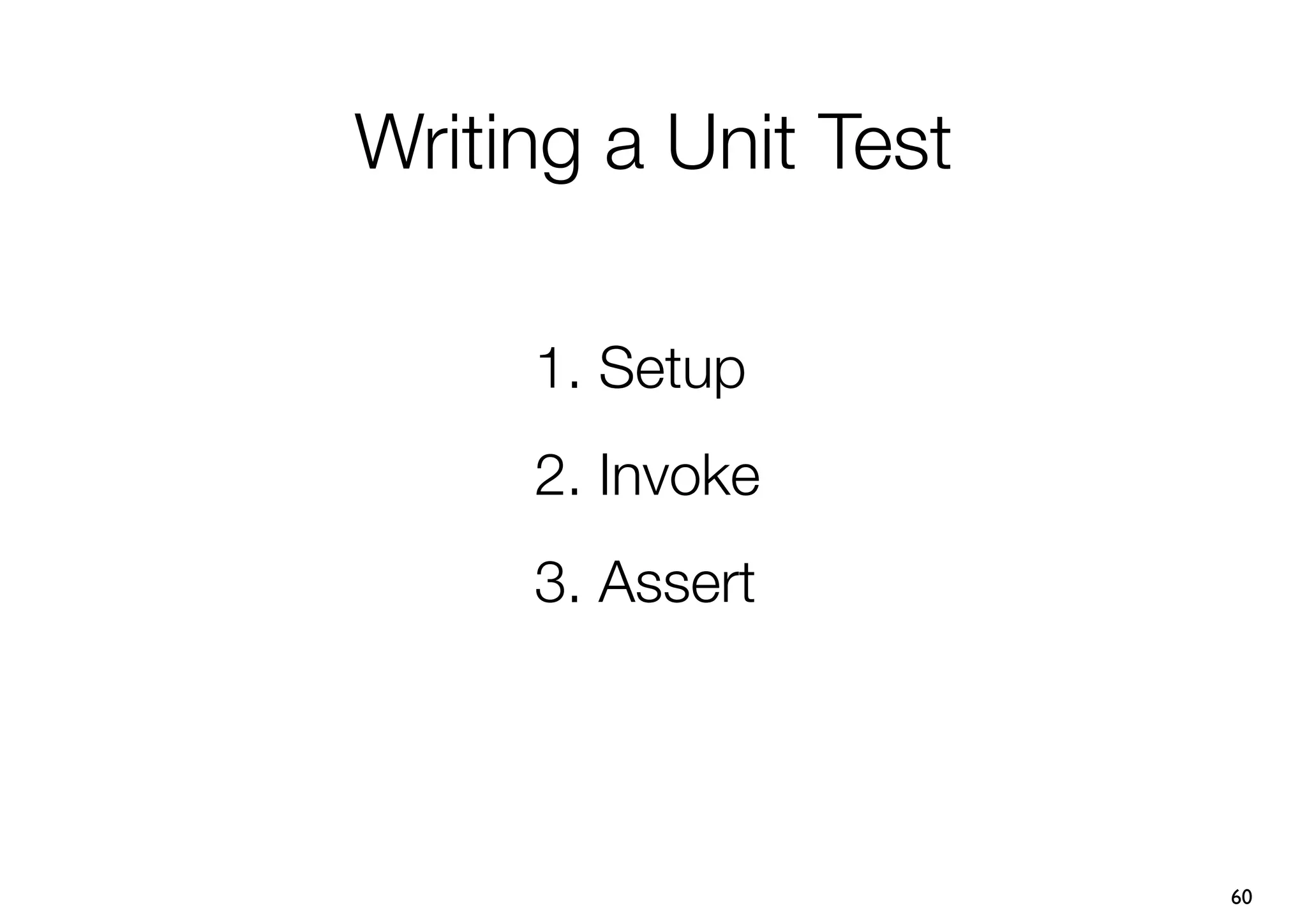 Writing a Unit Test

     1. Setup
     2. Invoke
     3. Assert




                      60
 