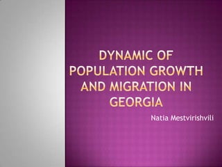 Dynamic of Population growth and migration in Georgia NatiaMestvirishvili 