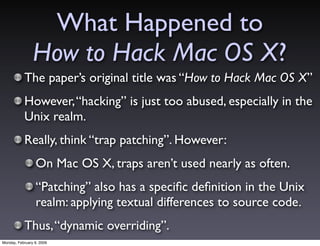 What Happened to
                How to Hack Mac OS X?
           The paper’s original title was “How to Hack Mac OS X”
  ...
