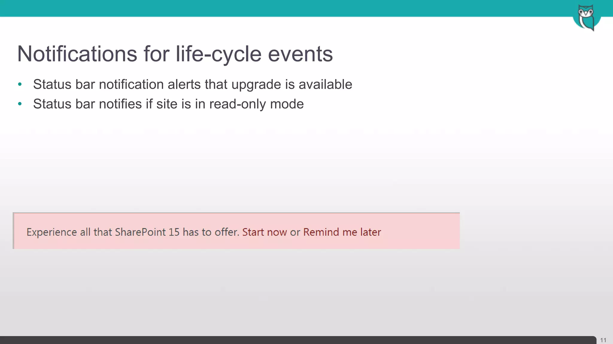 Notifications for life-cycle events
11
• Status bar notification alerts that upgrade is available
• Status bar notifies if site is in read-only mode
 