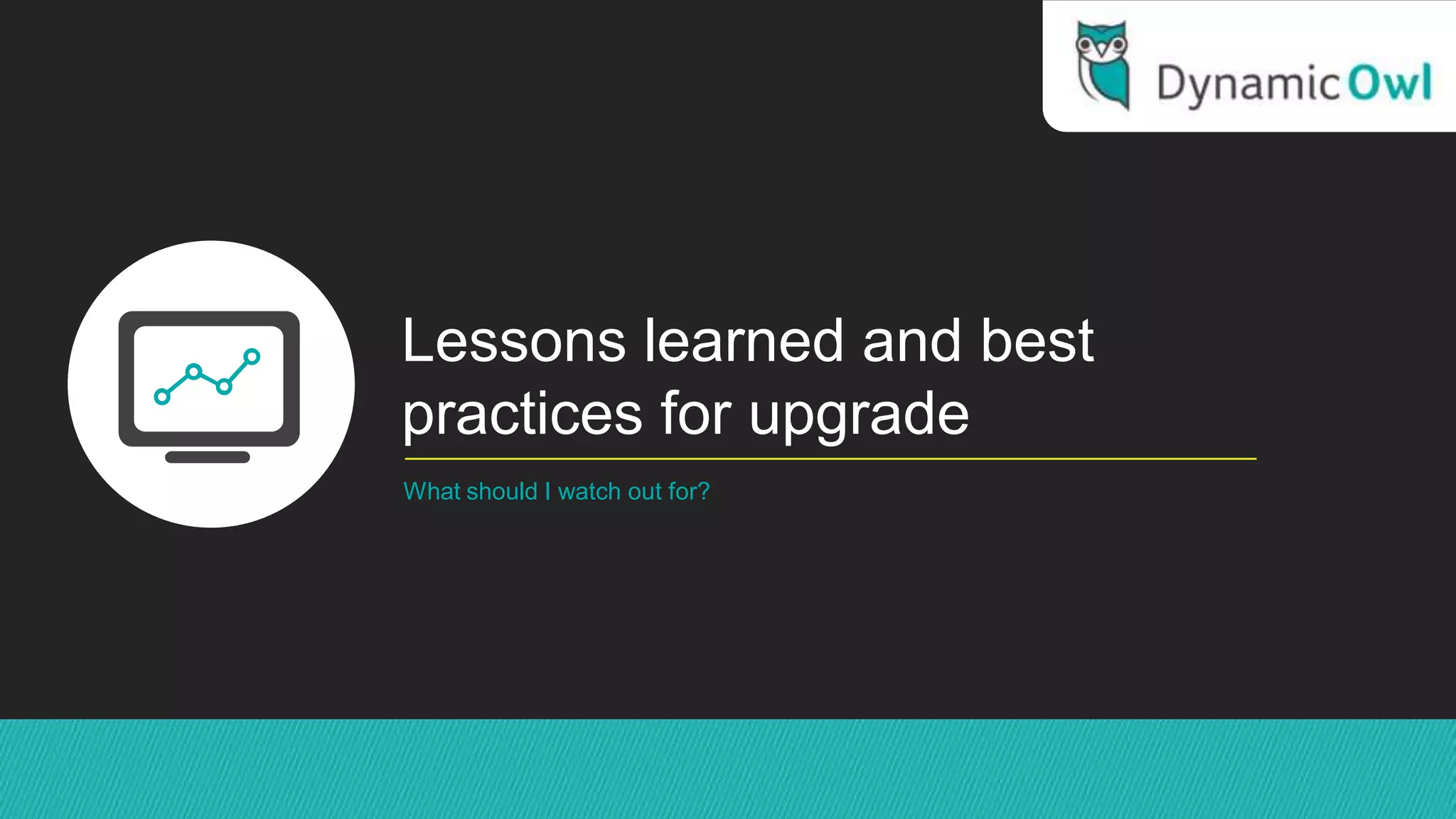 Lessons learned and best
practices for upgrade
What should I watch out for?
 
