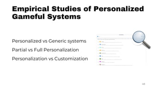 Empirical Studies of Personalized
Gameful Systems
Personalized vs Generic systems
Partial vs Full Personalization
Personalization vs Customization
48
 